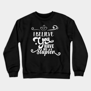 I Believe You Have My Stapler Crewneck Sweatshirt